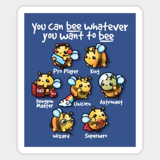 Bee whatever you want to bee Magnet